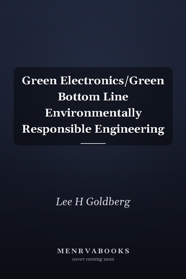 Green Electronics/Green Bottom Line Environmentally Responsible Engineering