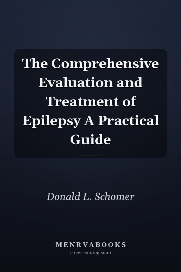 The Comprehensive Evaluation and Treatment of Epilepsy A Practical Guide