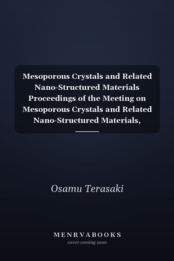 Mesoporous Crystals and Related Nano-Structured Materials Proceedings of the Meeting on Mesoporous Crystals and Related Nano-Structured Materials, Stockholm, Sweden, 1-5 June 2004