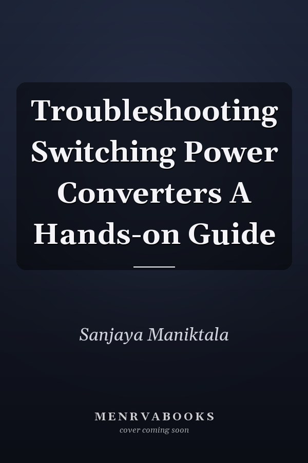 Troubleshooting Switching Power Converters A Hands-on Guide