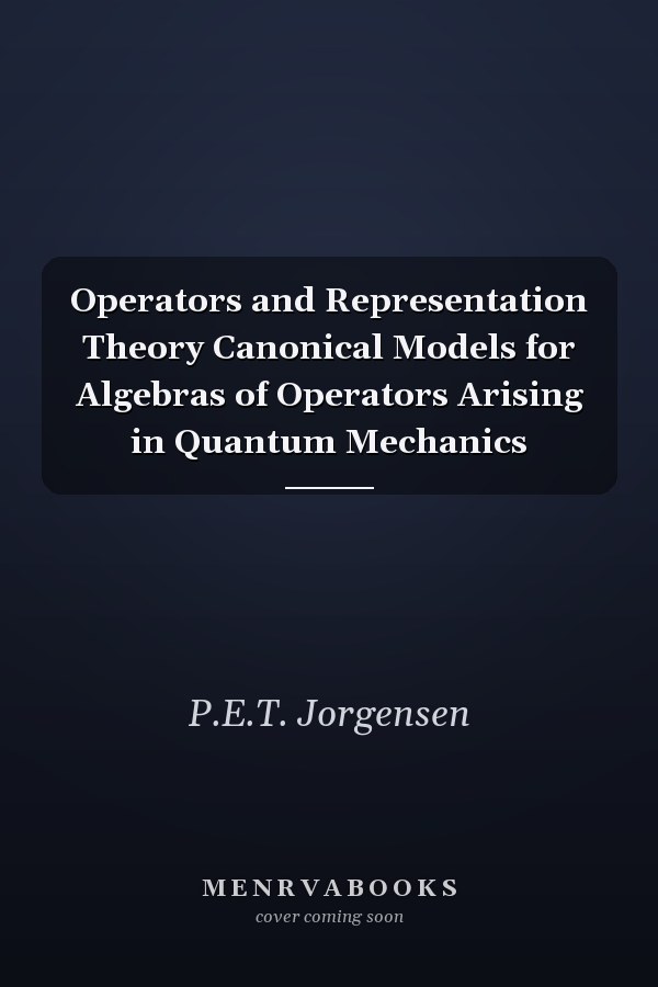 Operators and Representation Theory Canonical Models for Algebras of Operators Arising in Quantum Mechanics