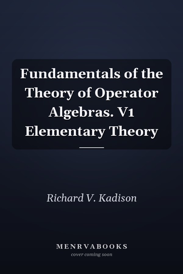 Fundamentals of the Theory of Operator Algebras. V1 Elementary Theory