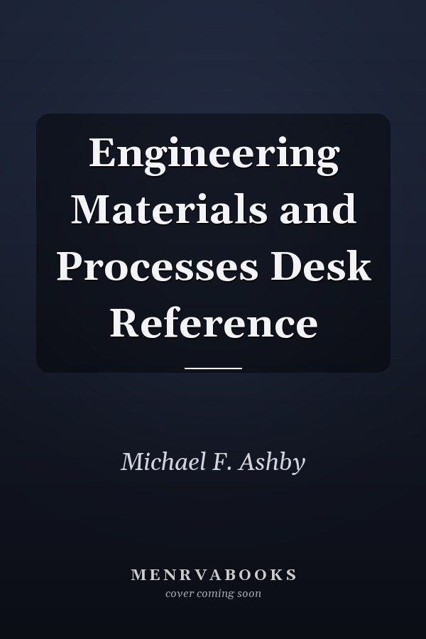 Engineering Materials and Processes Desk Reference
