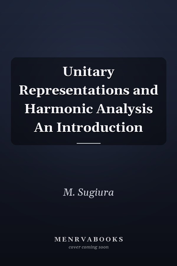 Unitary Representations and Harmonic Analysis An Introduction
