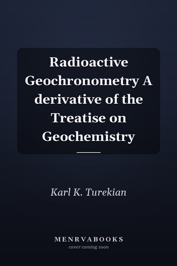 Radioactive Geochronometry A derivative of the Treatise on Geochemistry