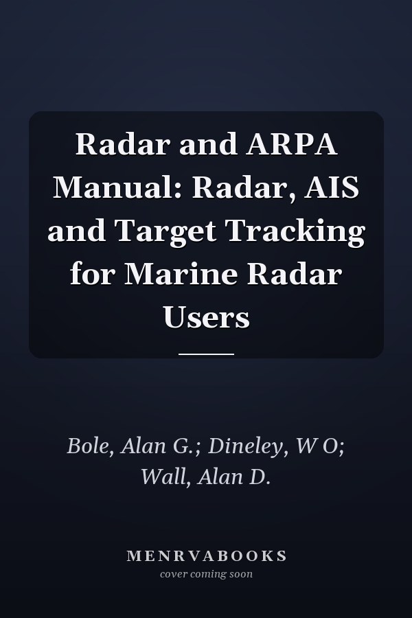 Radar and ARPA Manual: Radar, AIS and Target Tracking for Marine Radar Users