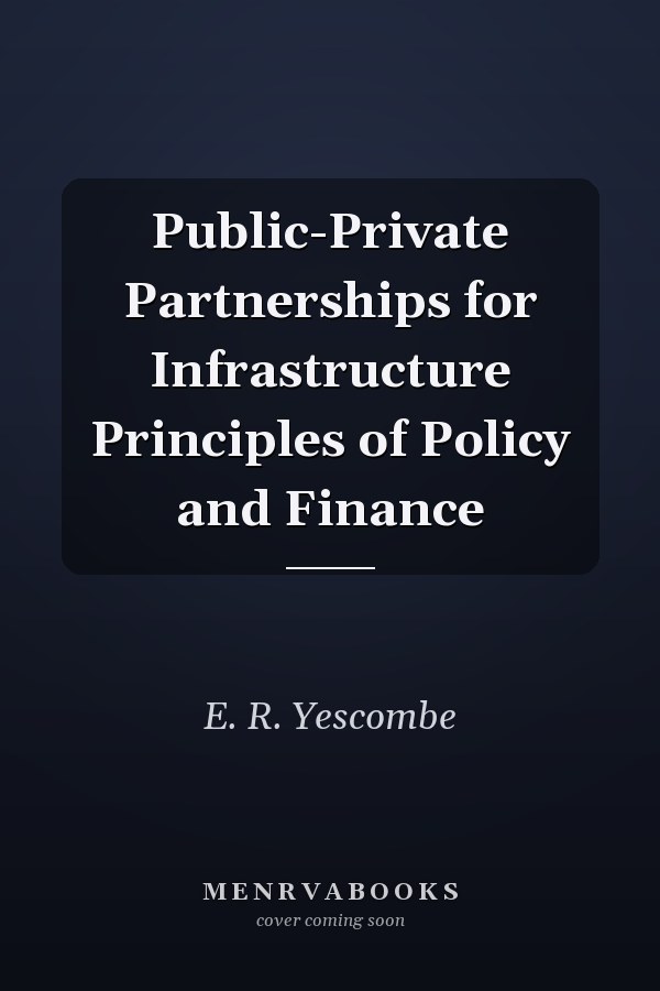 Public-Private Partnerships for Infrastructure Principles of Policy and Finance