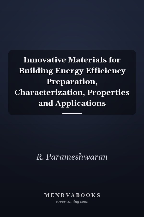 Innovative Materials for Building Energy Efficiency Preparation, Characterization, Properties and Applications