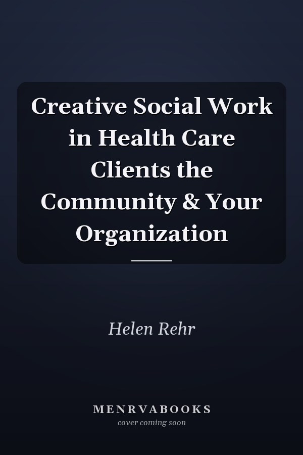 Creative Social Work in Health Care Clients the Community & Your Organization