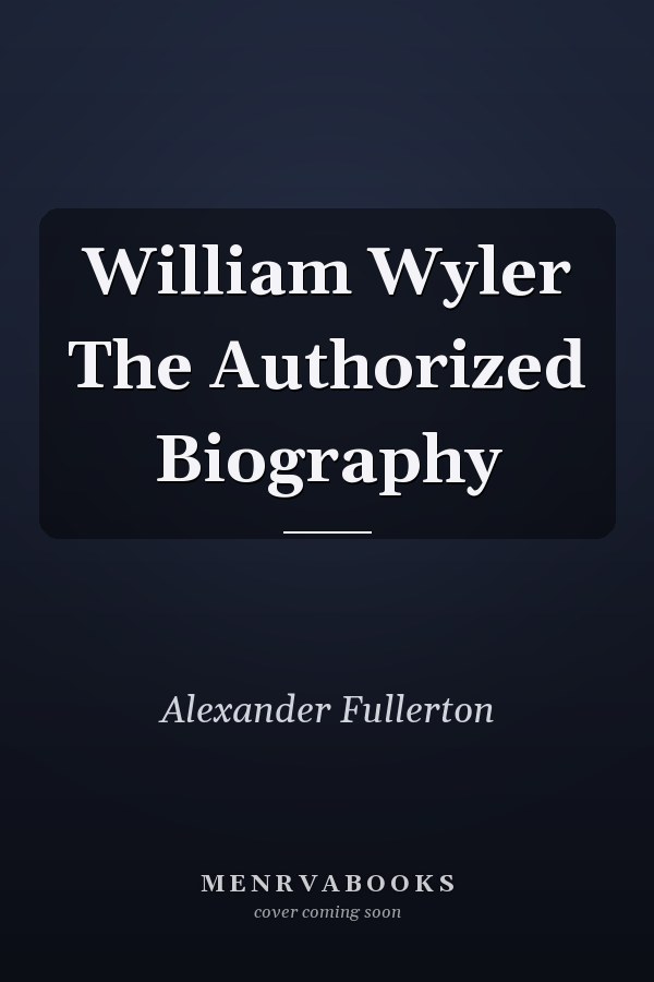 William Wyler The Authorized Biography