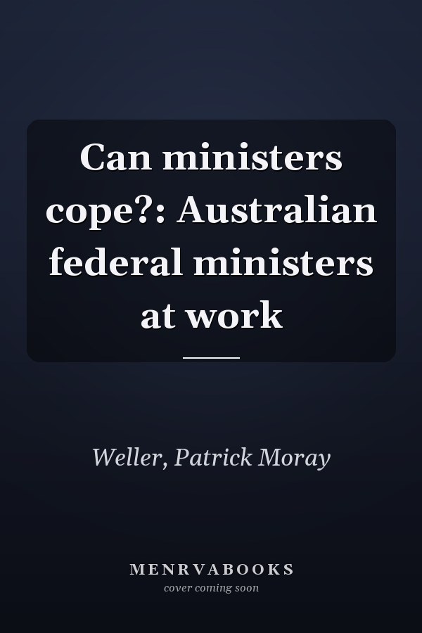 Can ministers cope?: Australian federal ministers at work