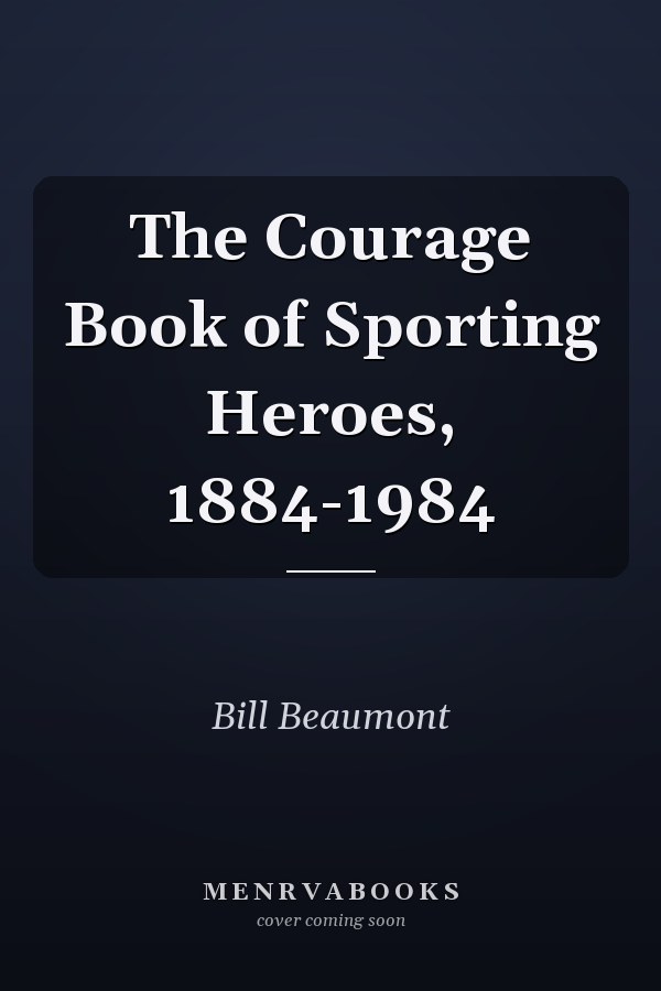 The Courage Book of Sporting Heroes, 1884-1984