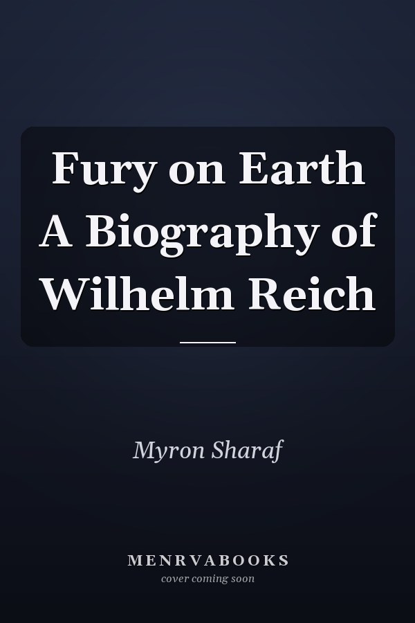 Fury on Earth A Biography of Wilhelm Reich
