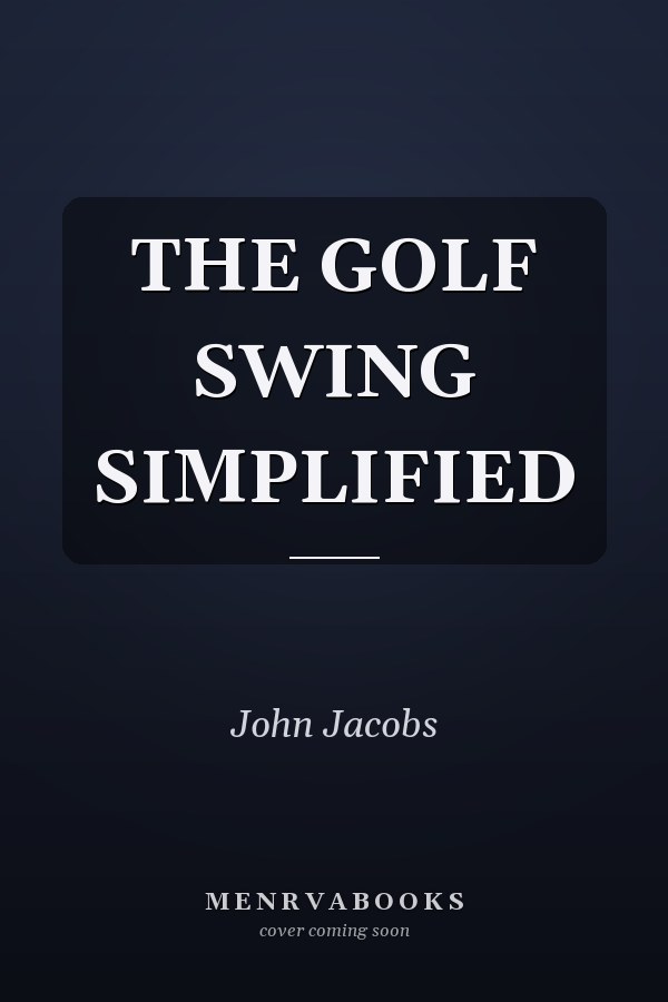 The Golf Swing Simplified