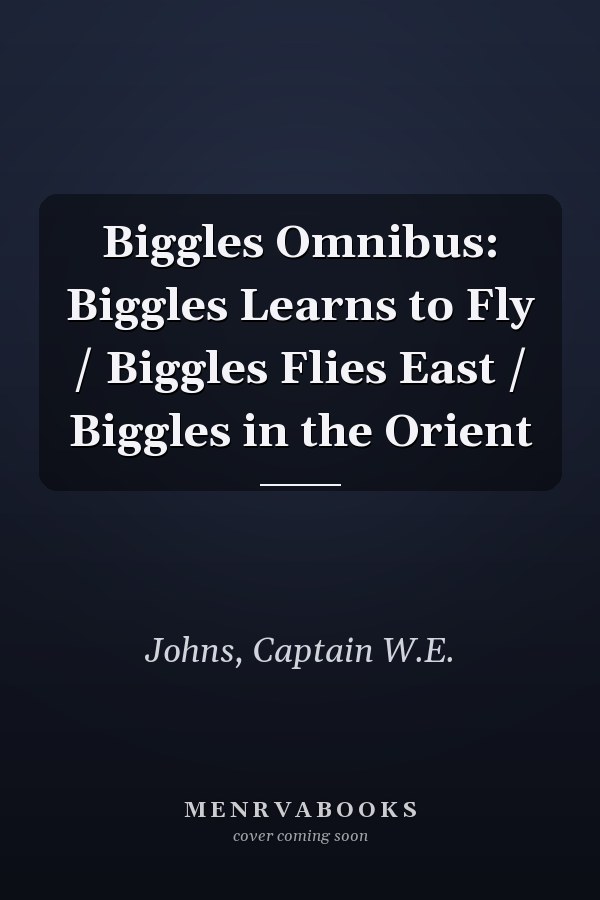 Biggles Omnibus: Biggles Learns to Fly / Biggles Flies East / Biggles in the Orient