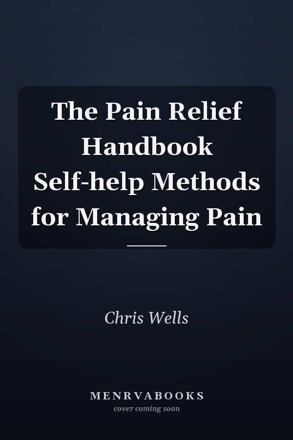The Pain Relief Handbook Self-help Methods for Managing Pain