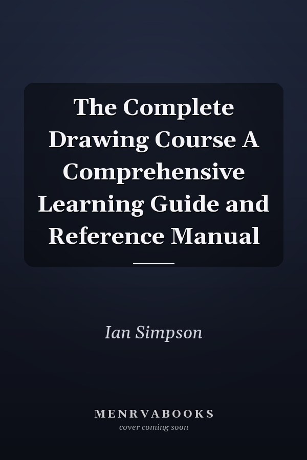 The Complete Drawing Course A Comprehensive Learning Guide and Reference Manual