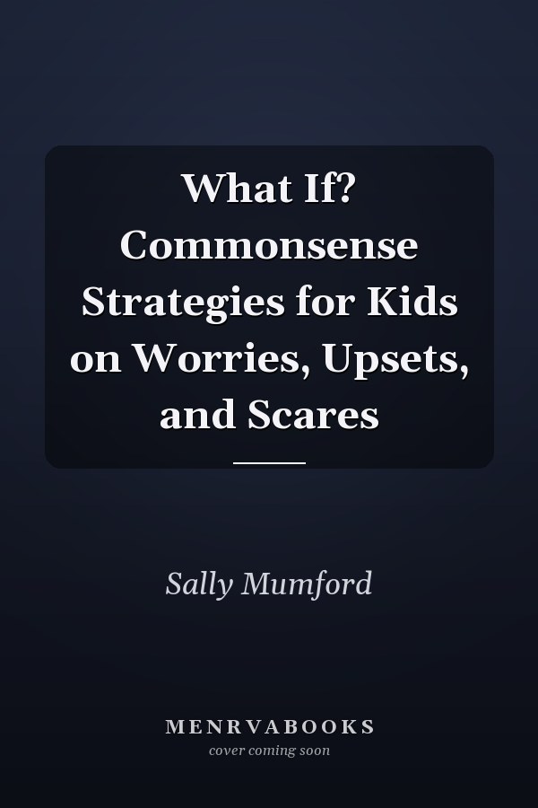 What If? Commonsense Strategies for Kids on Worries, Upsets, and Scares