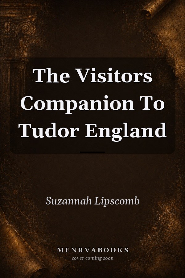 The Visitors Companion To Tudor England