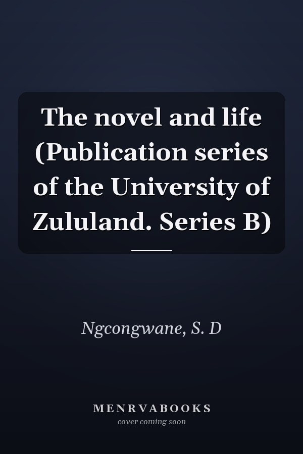 The novel and life (Publication series of the University of Zululand. Series B)