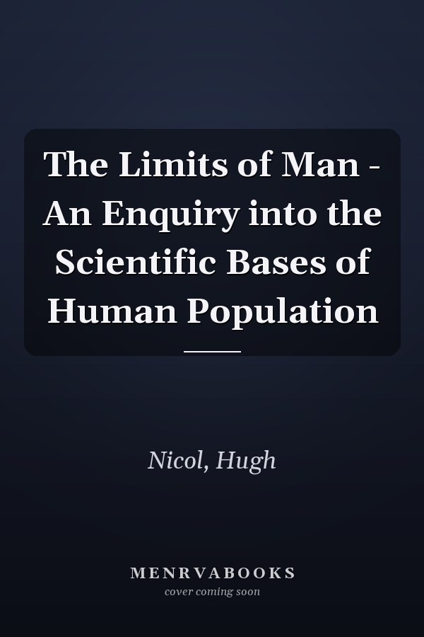 The Limits of Man - An Enquiry into the Scientific Bases of Human Population