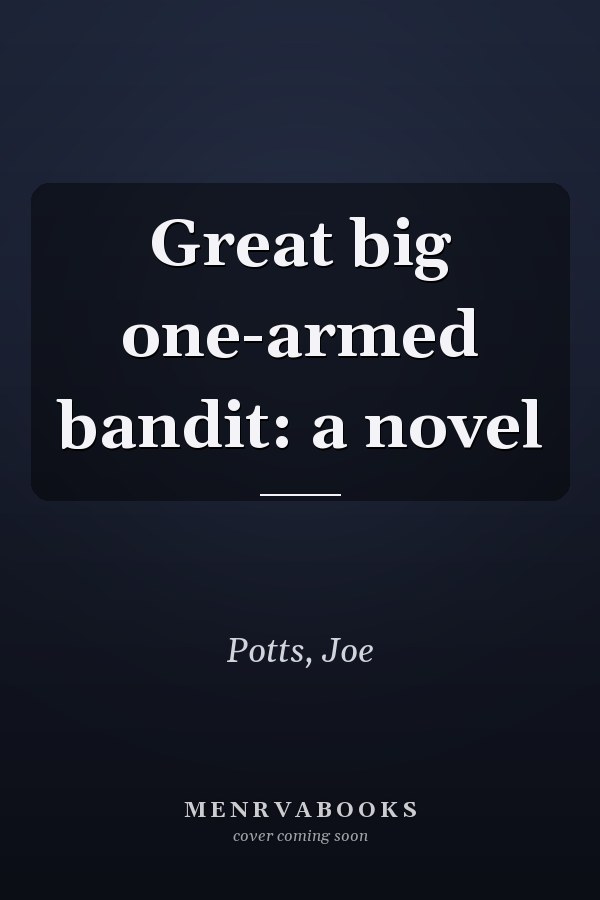 Great big one-armed bandit: a novel