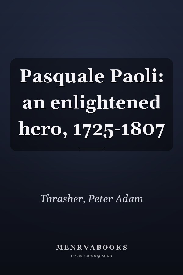 Pasquale Paoli: an enlightened hero, 1725-1807