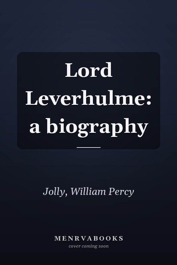 Lord Leverhulme: a biography