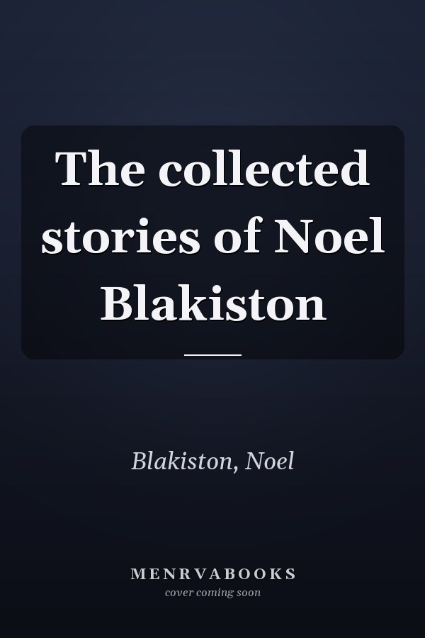 The collected stories of Noel Blakiston