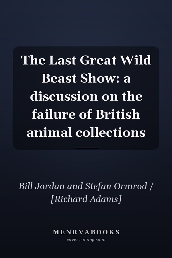 The Last Great Wild Beast Show: a discussion on the failure of British animal collections