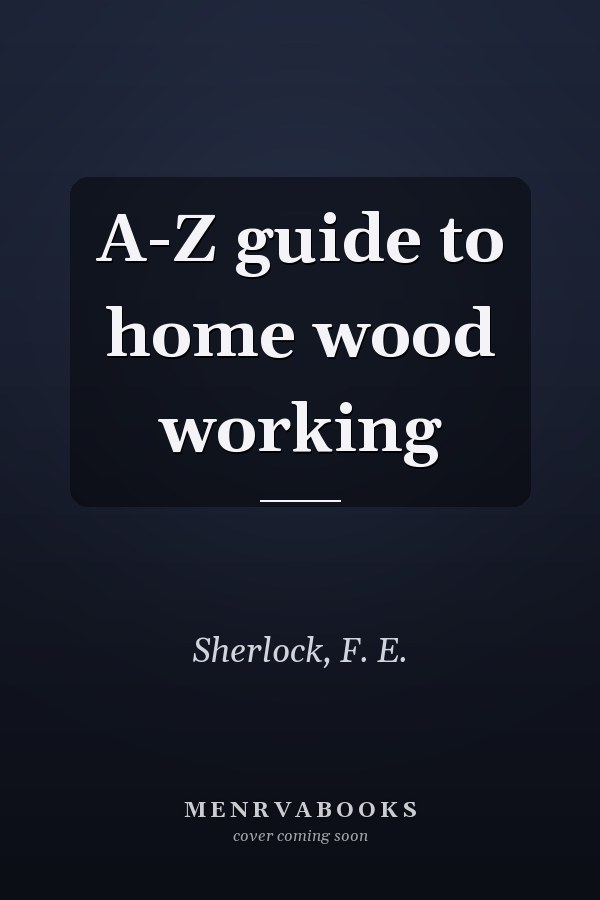 A-Z guide to home wood working