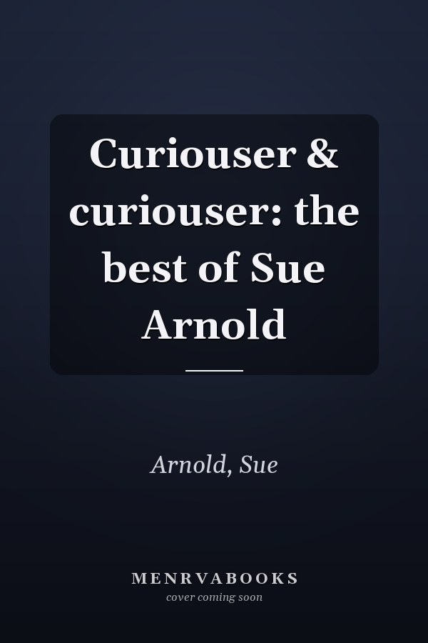 Curiouser & curiouser: the best of Sue Arnold