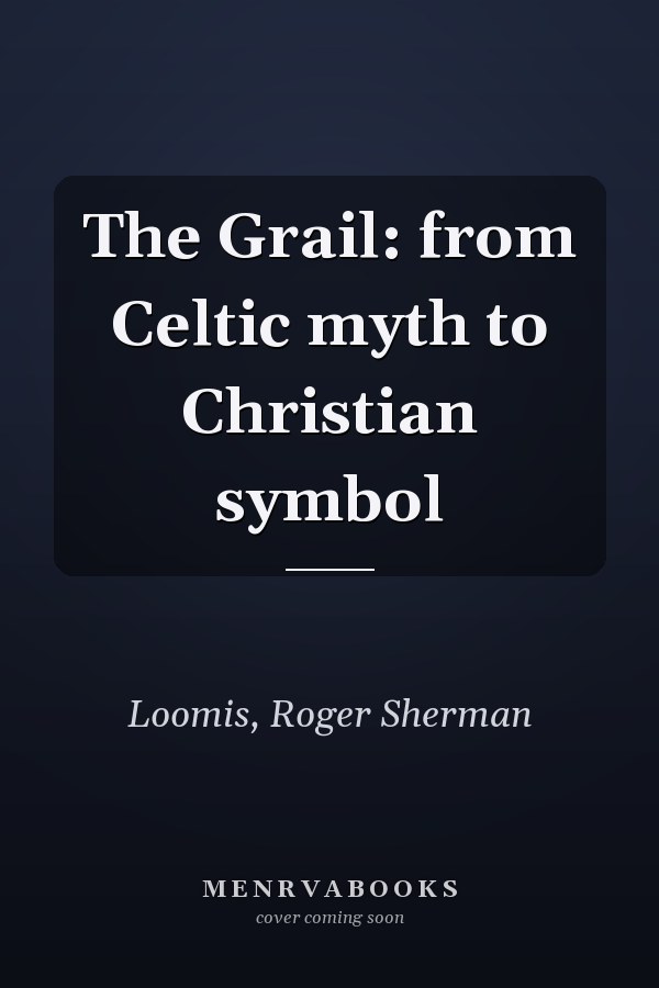 The Grail: from Celtic myth to Christian symbol