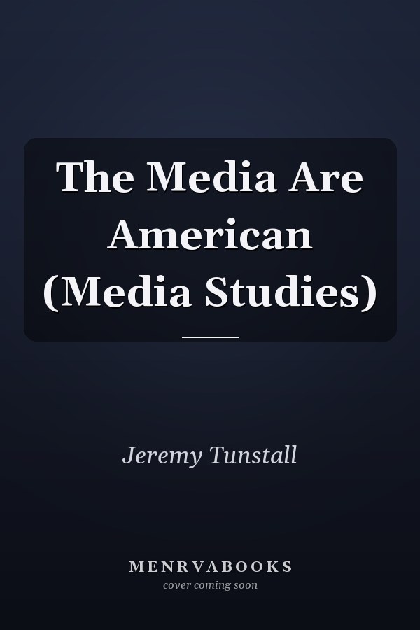 The Media Are American (Media Studies)