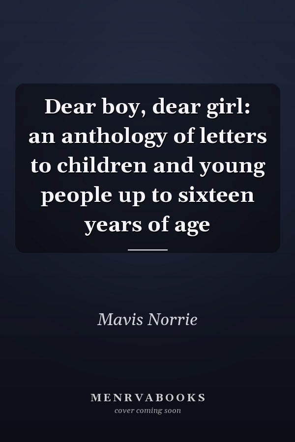 Dear boy, dear girl: an anthology of letters to children and young people up to sixteen years of age