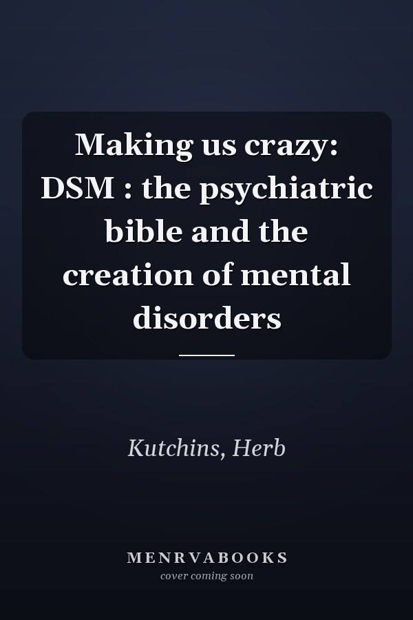 Making us crazy: DSM : the psychiatric bible and the creation of mental disorders