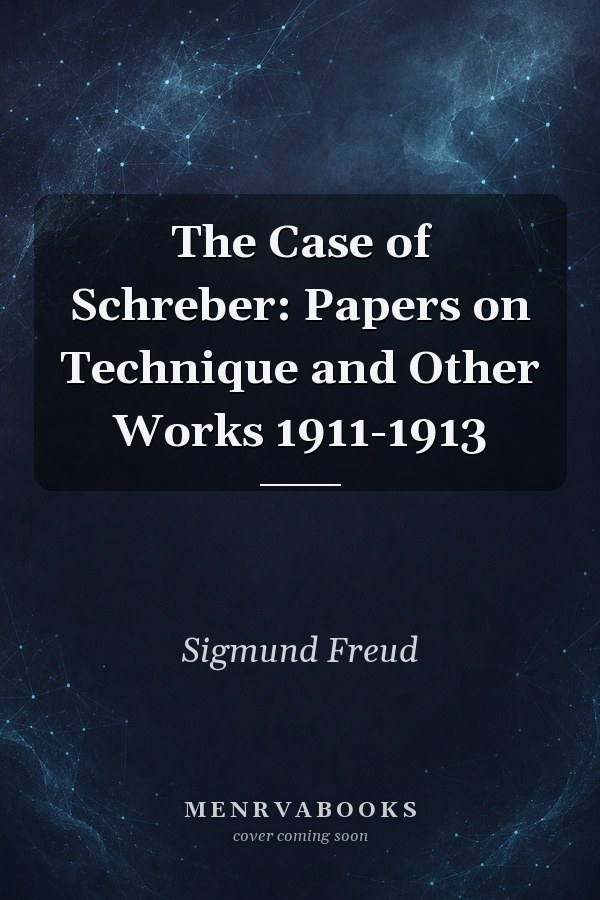 The Case of Schreber: Papers on Technique and Other Works 1911-1913