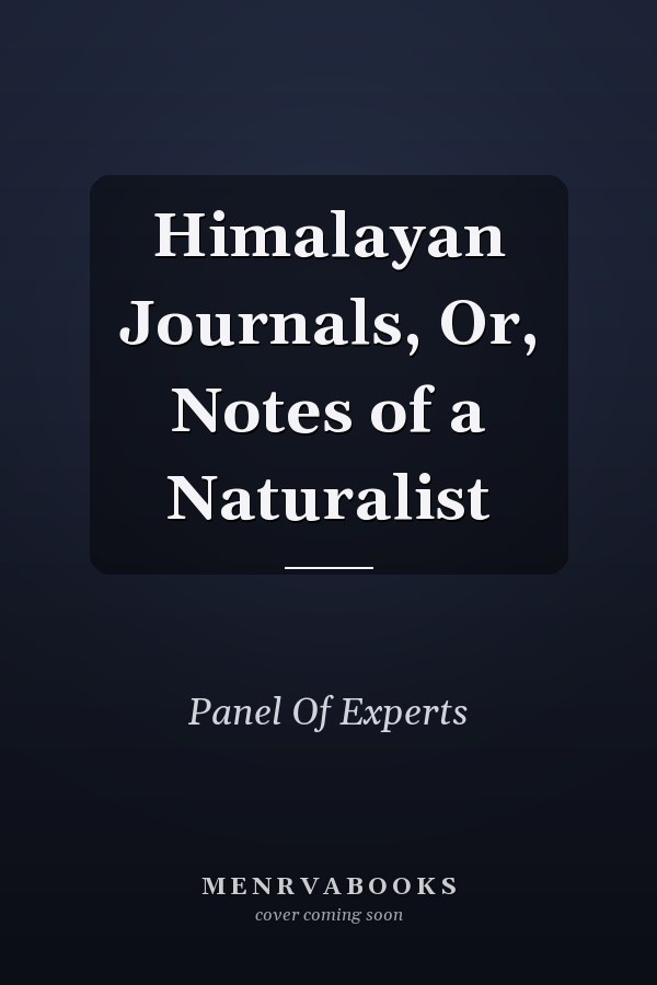 Himalayan Journals, Or, Notes of a Naturalist