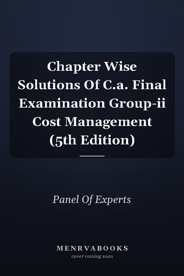 Chapter Wise Solutions Of C.a. Final Examination Group-ii Cost Management (5th Edition)