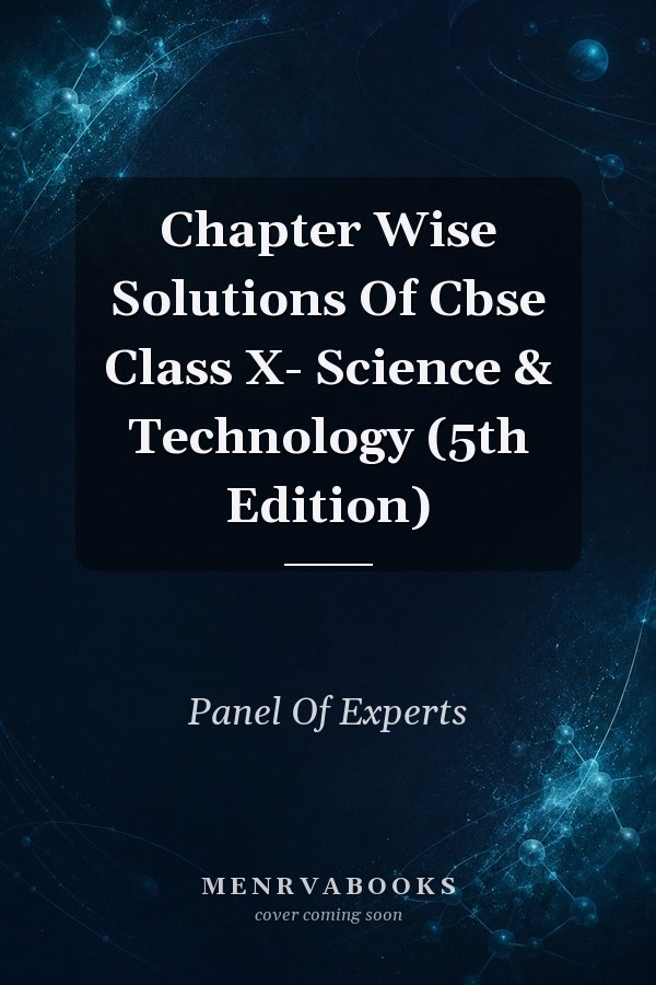 Chapter Wise Solutions Of Cbse Class X- Science & Technology (5th Edition)