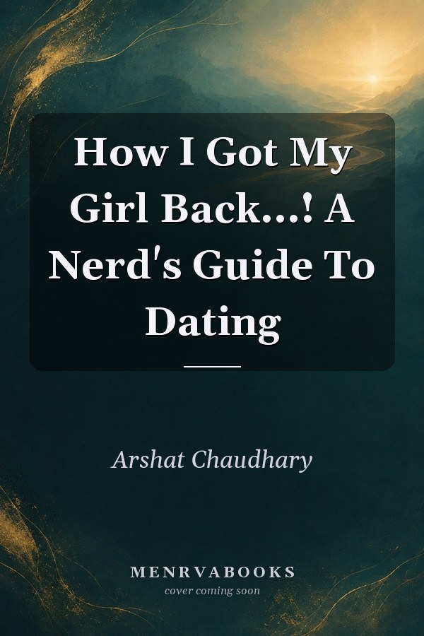 How I Got My Girl Back...! A Nerd's Guide To Dating