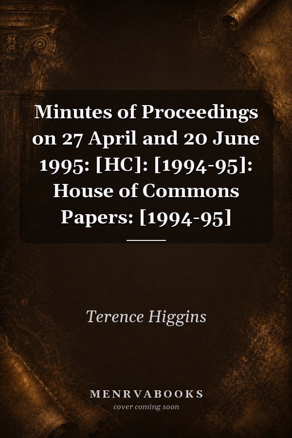 Minutes of Proceedings on 27 April and 20 June 1995: [HC]: [1994-95]: House of Commons Papers: [1994-95]