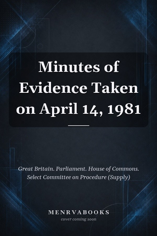 Minutes of Evidence Taken on April 14, 1981