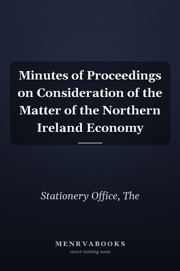 Minutes of Proceedings on Consideration of the Matter of the Northern Ireland Economy