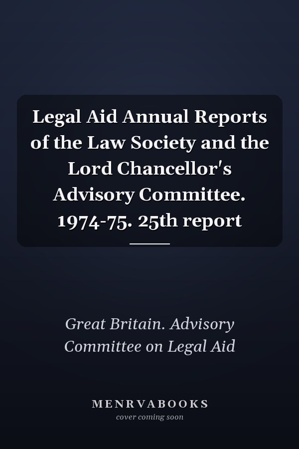 Legal Aid Annual Reports of the Law Society and the Lord Chancellor's Advisory Committee. 1974-75. 25th report