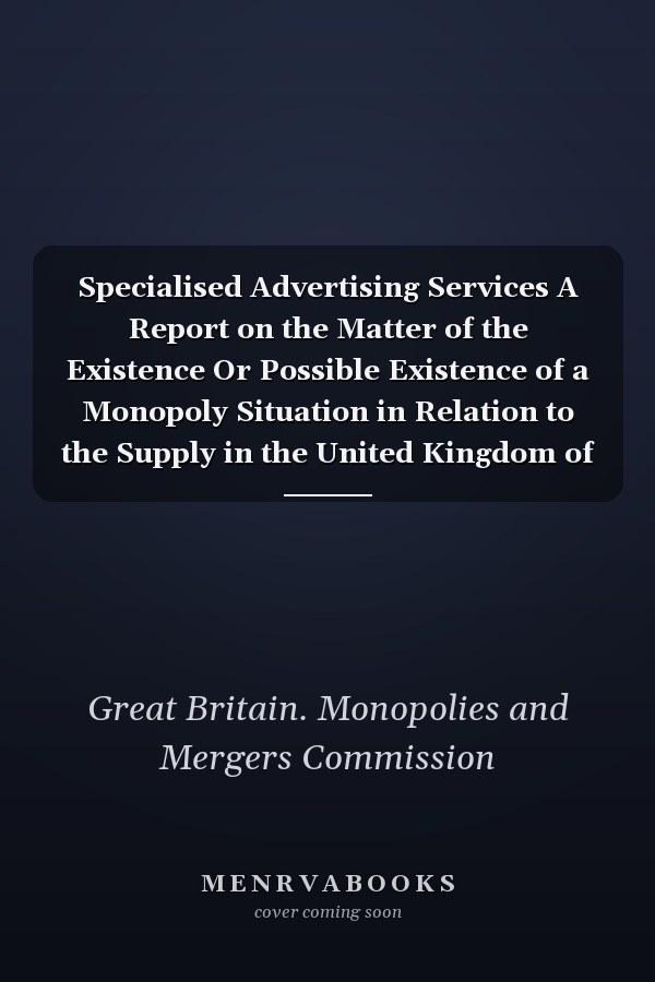 Specialised Advertising Services A Report on the Matter of the Existence Or Possible Existence of a Monopoly Situation in Relation to the Supply in the United Kingdom of the Services of Accepting Advertisements for Publication in Specialised Magazines Intended for Campers, Climbers and Walkers
