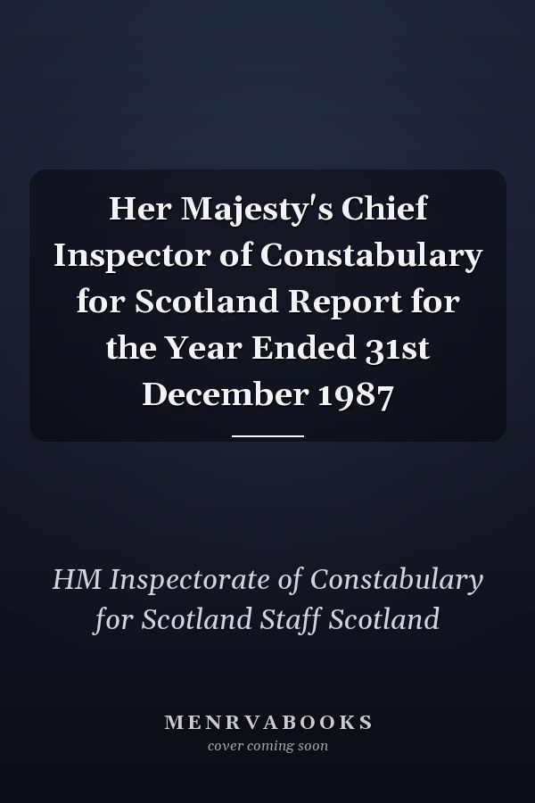 Her Majesty's Chief Inspector of Constabulary for Scotland Report for the Year Ended 31st December 1987