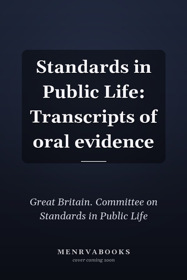 Standards in Public Life: Transcripts of oral evidence