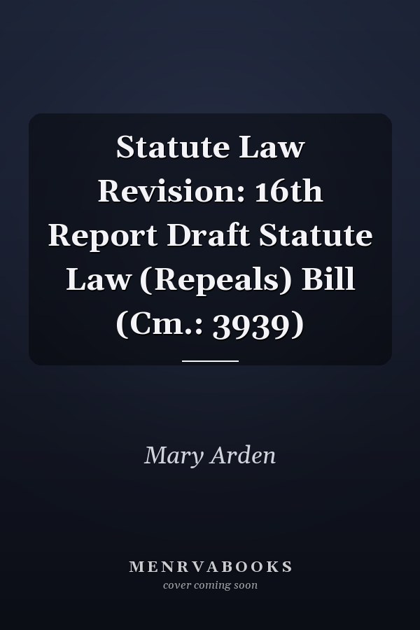 Statute Law Revision: 16th Report Draft Statute Law (Repeals) Bill (Cm.: 3939)