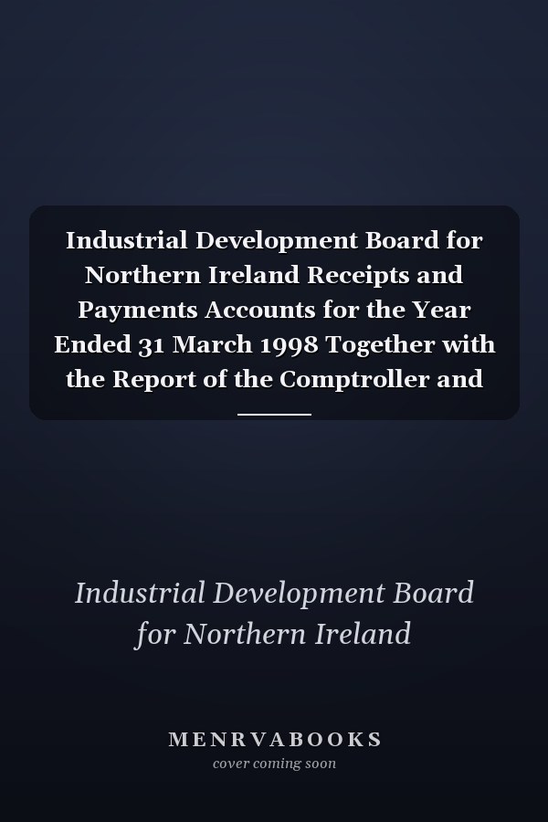Industrial Development Board for Northern Ireland Receipts and Payments Accounts for the Year Ended 31 March 1998 Together with the Report of the Comptroller and Auditor General Thereon